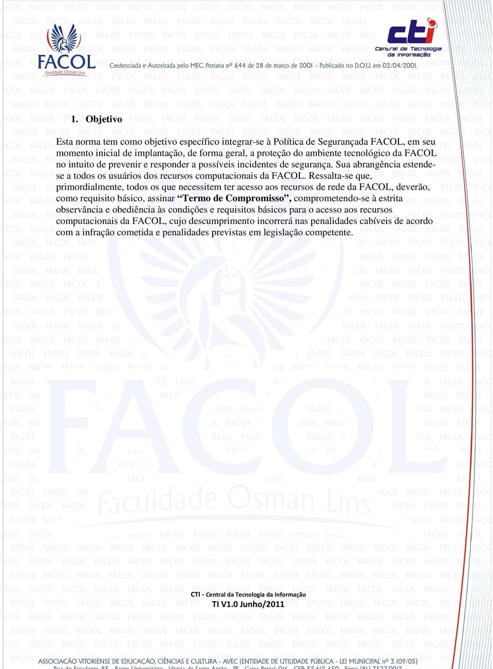 Ressalta-se que, primordialmente, todos os que necessitem ter acesso aos recursos de rede da FACOL, deverão, como requisito básico, assinar Termo de Compromisso, comprometendo-se à estrita