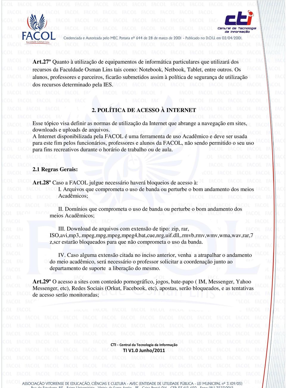 POLÍTICA DE ACESSO À INTERNET Esse tópico visa definir as normas de utilização da Internet que abrange a navegação em sites, downloads e uploads de arquivos.