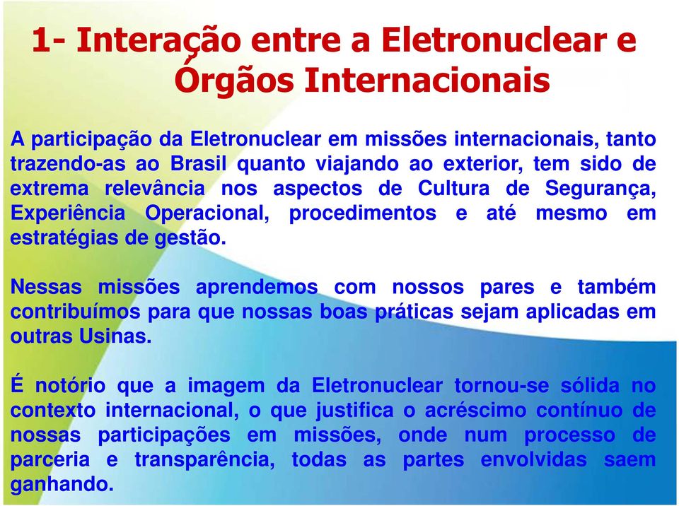 Nessas missões aprendemos com nossos pares e também contribuímos para que nossas boas práticas sejam aplicadas em outras Usinas.