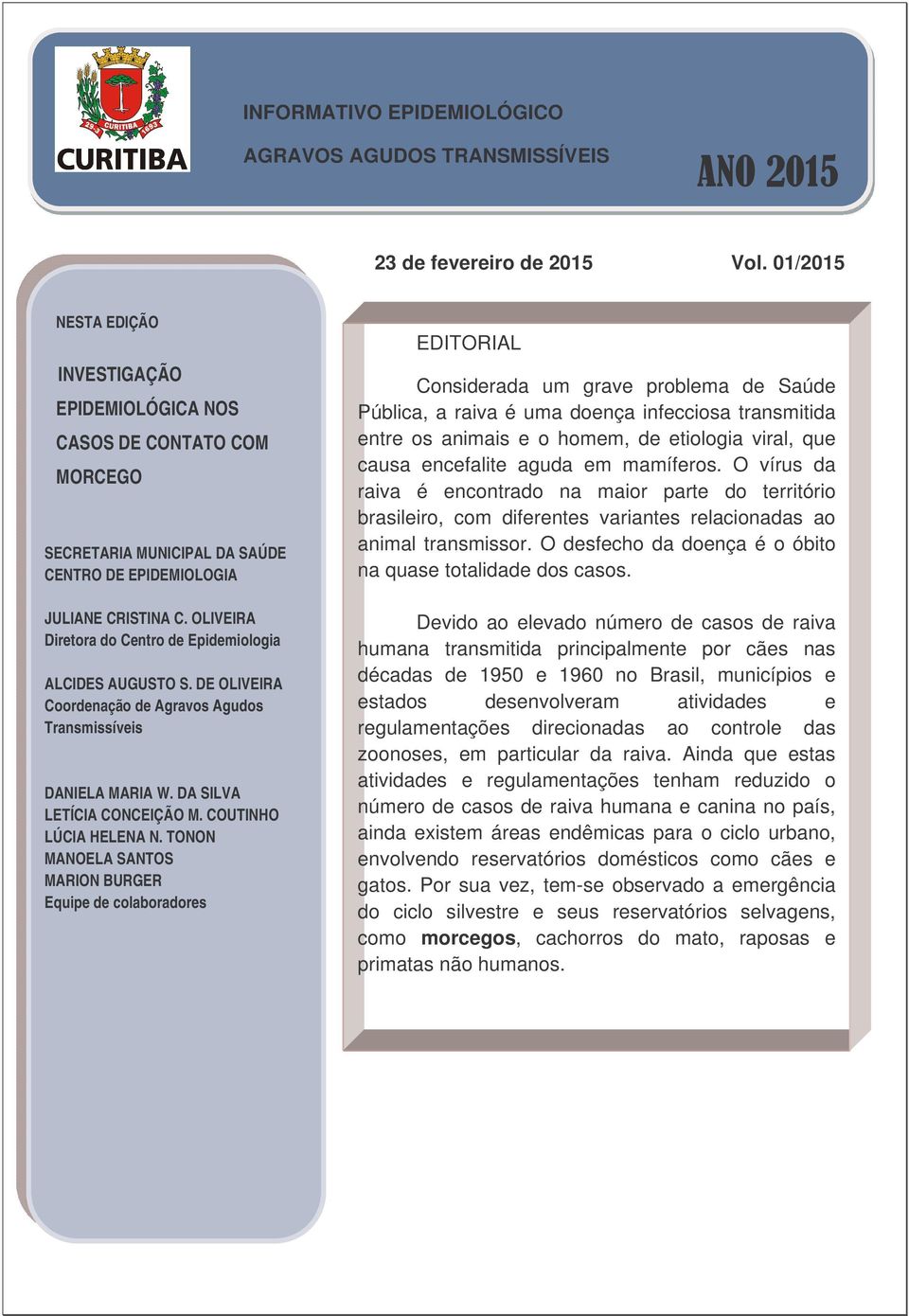 OLIVEIRA Diretora do Centro de Epidemiologia ALCIDES AUGUSTO S. DE OLIVEIRA Coordenação de Agravos Agudos Transmissíveis DANIELA MARIA W. DA SILVA LETÍCIA CONCEIÇÃO M. COUTINHO LÚCIA HELENA N.