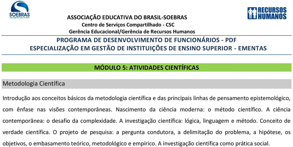 A ciência contemporânea: o desafio da complexidade. A investigação científica: lógica, linguagem e método. Conceito de verdade científica.