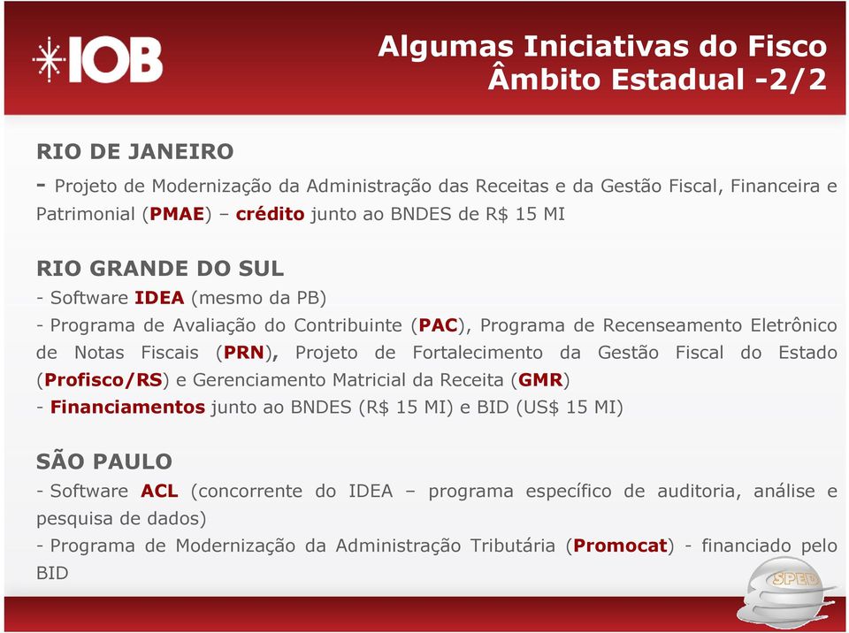 Projeto de Fortalecimento da Gestão Fiscal do Estado (Profisco/RS) e Gerenciamento Matricial da Receita (GMR) - Financiamentos junto ao BNDES (R$ 15 MI) e BID (US$ 15 MI) SÃO PAULO -