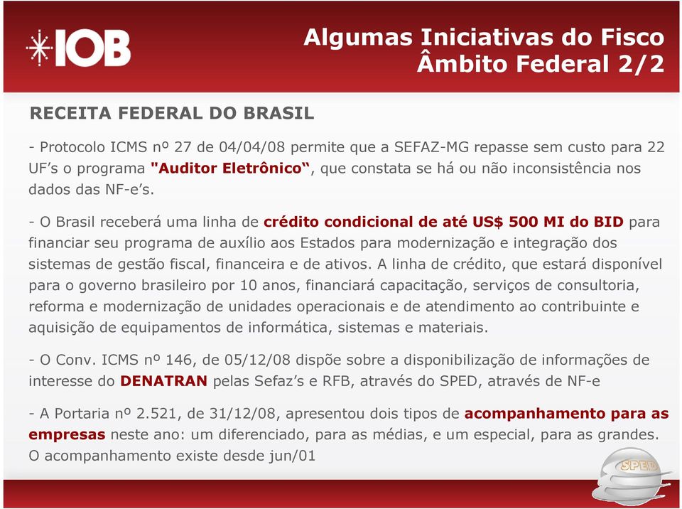 - O Brasil receberá uma linha de crédito condicional de até US$ 500 MI do BID para financiar seu programa de auxílio aos Estados para modernização e integração dos sistemas de gestão fiscal,