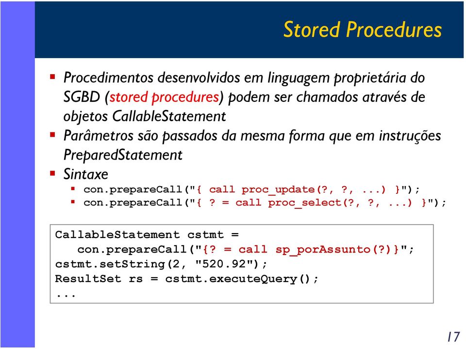 con.preparecall("{ call proc_update(?,?,...) }"); con.preparecall("{? = call proc_select(?,?,...) }"); CallableStatement cstmt = con.