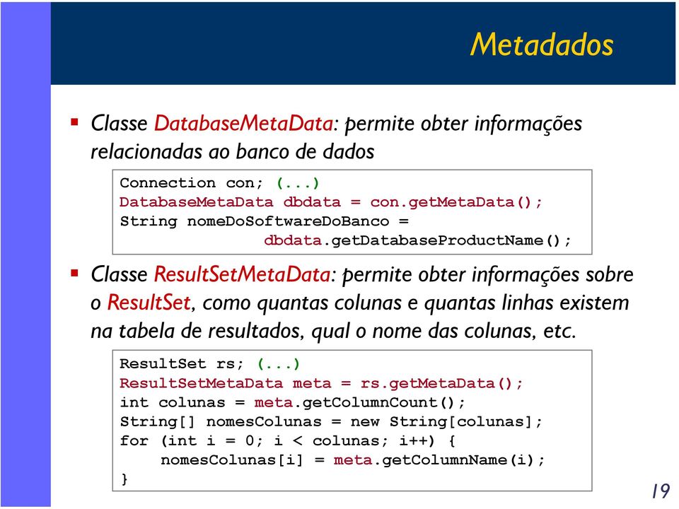 getdatabaseproductname(); Classe ResultSetMetaData: permite obter informações sobre o ResultSet, como quantas colunas e quantas linhas existem na tabela de