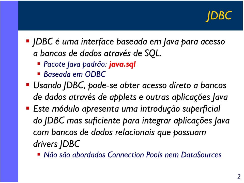 sql Baseada em ODBC Usando JDBC, pode-se obter acesso direto a bancos de dados através de applets e outras