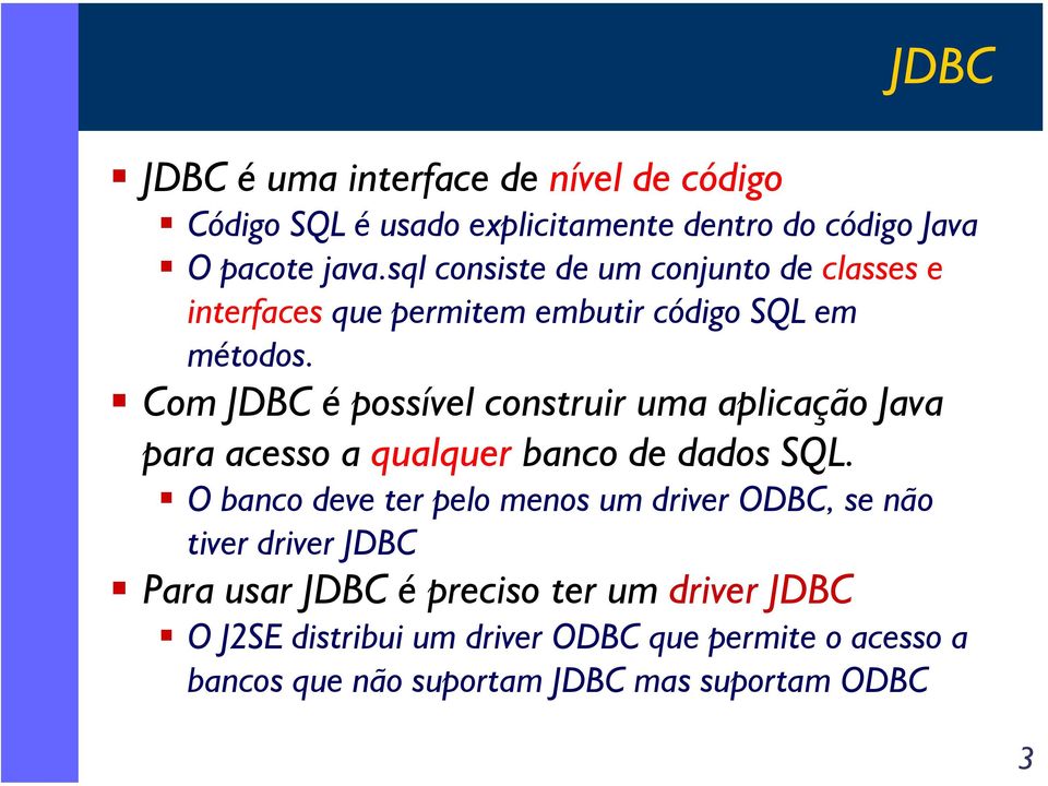 Com JDBC é possível construir uma aplicação Java para acesso a qualquer banco de dados SQL.