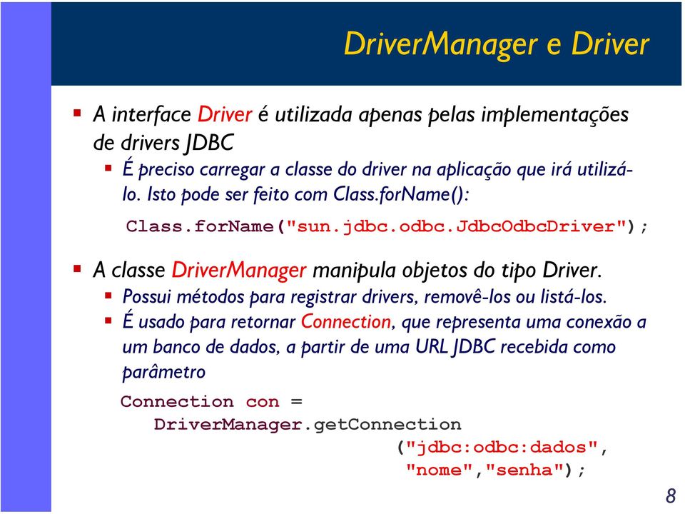 JdbcOdbcDriver"); A classe DriverManager manipula objetos do tipo Driver. Possui métodos para registrar drivers, removê-los ou listá-los.