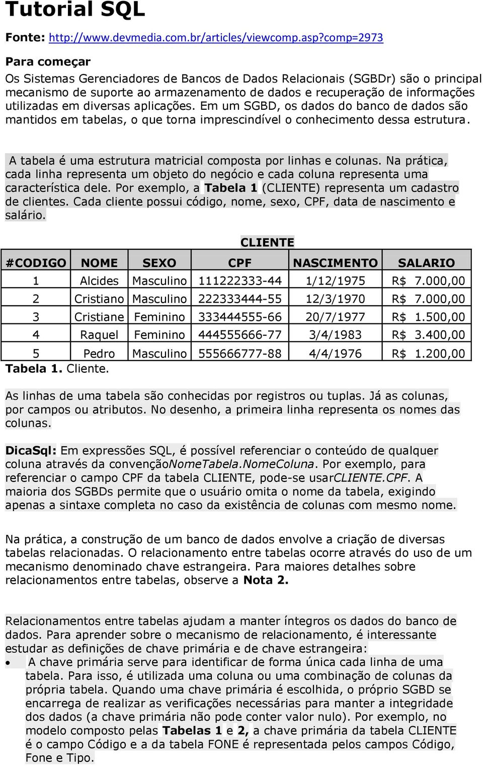 diversas aplicações. Em um SGBD, os dados do banco de dados são mantidos em tabelas, o que torna imprescindível o conhecimento dessa estrutura. Nota 1.