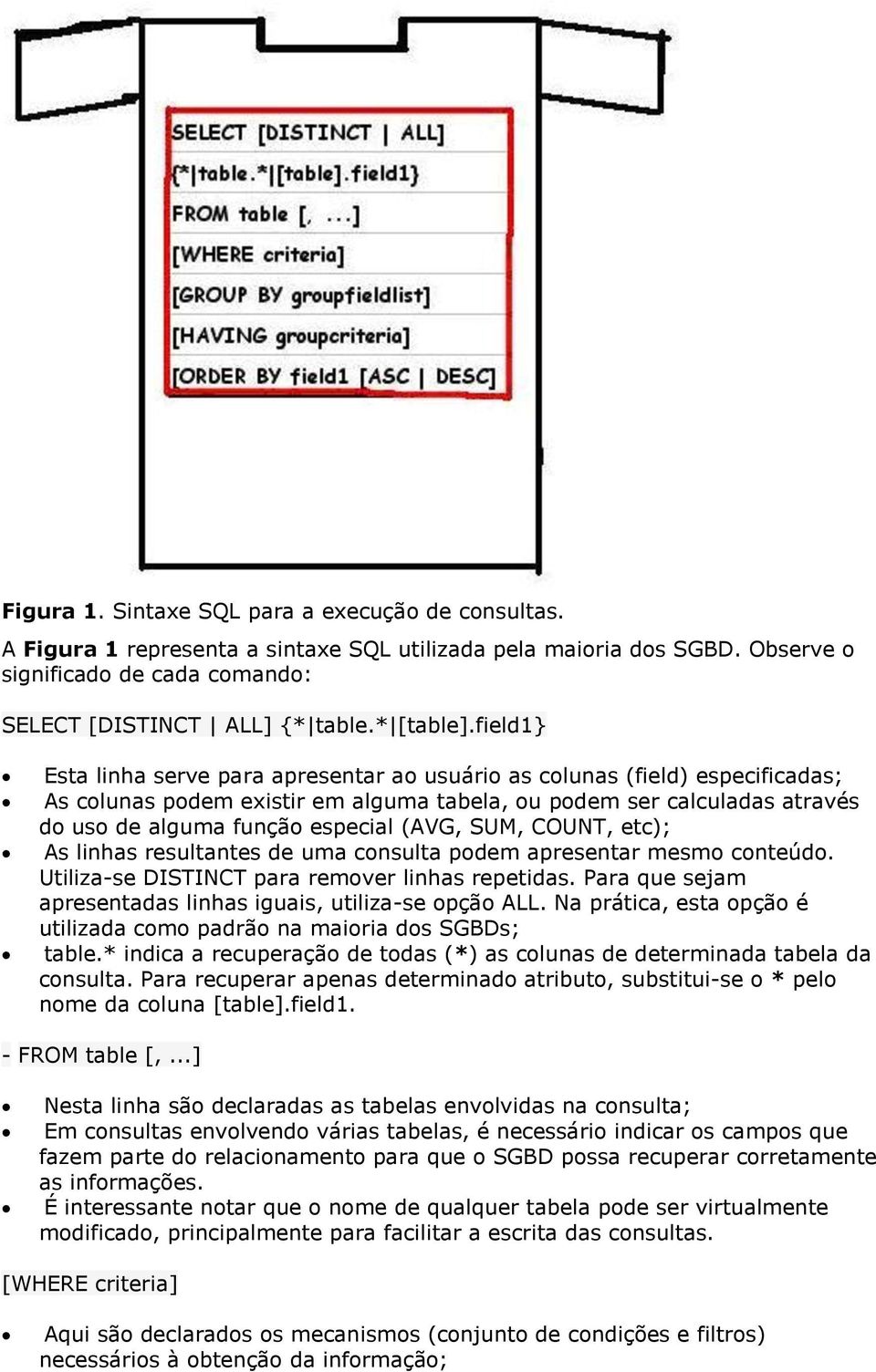 field1} Esta linha serve para apresentar ao usuário as colunas (field) especificadas; As colunas podem existir em alguma tabela, ou podem ser calculadas através do uso de alguma função especial (AVG,