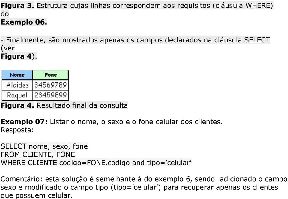 . Figura 4. Resultado final da consulta Exemplo 07: Listar o nome, o sexo e o fone celular dos clientes.