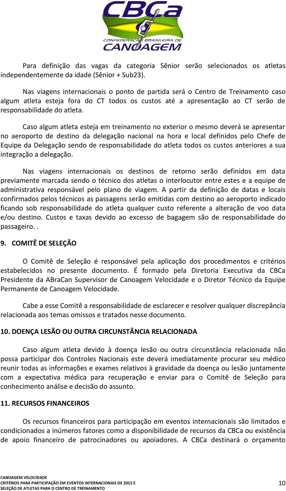 Caso algum atleta esteja em treinamento no exterior o mesmo deverá se apresentar no aeroporto de destino da delegação nacional na hora e local definidos pelo Chefe de Equipe da Delegação sendo de