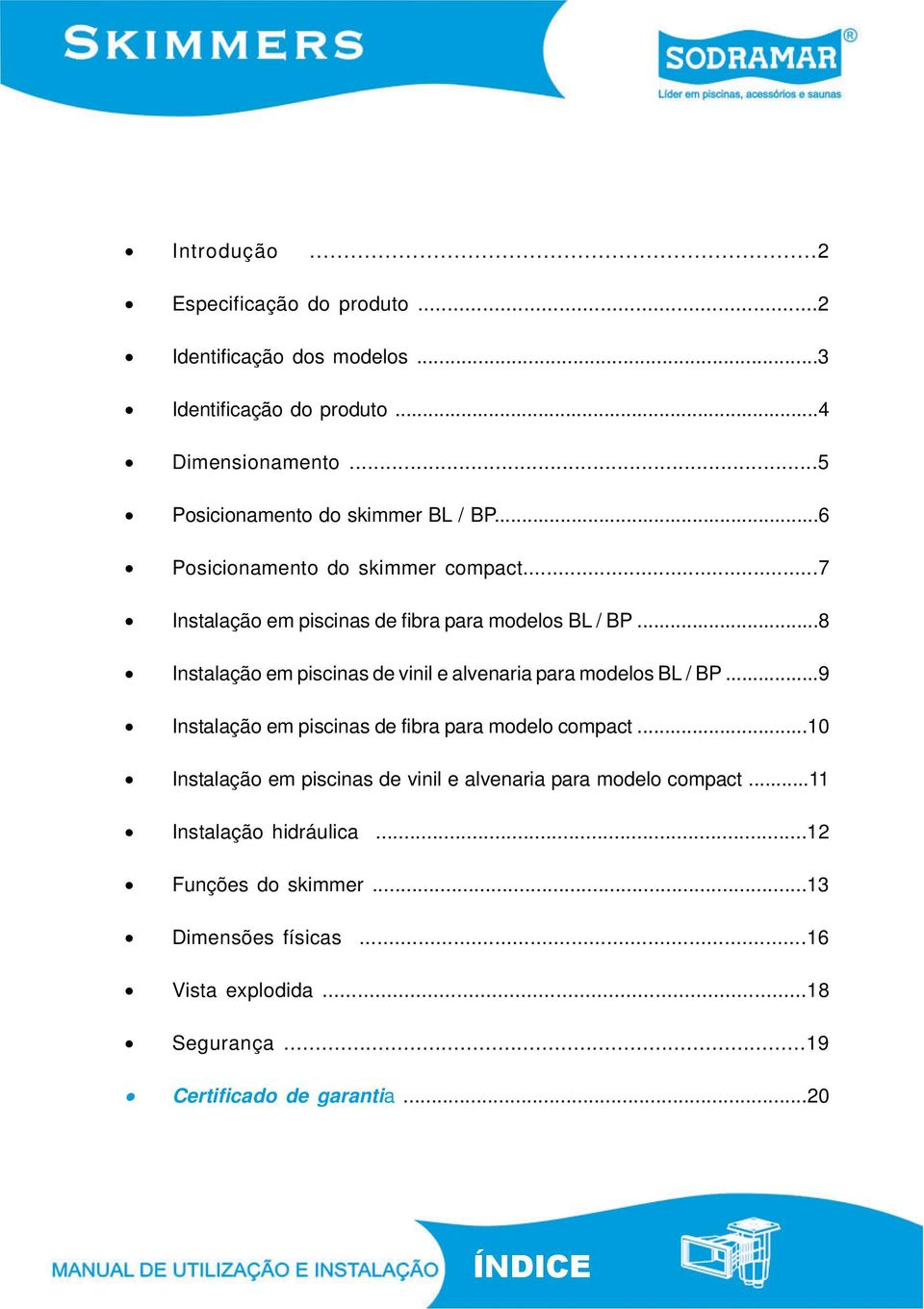 ..8 Instalação em piscinas de vinil e alvenaria para modelos BL / BP...9 Instalação em piscinas de fibra para modelo compact.