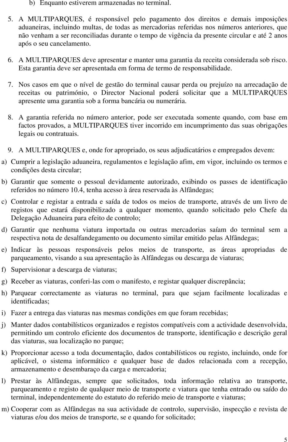 reconciliadas durante o tempo de vigência da presente circular e até 2 anos após o seu cancelamento. 6. A MULTIPARQUES deve apresentar e manter uma garantia da receita considerada sob risco.