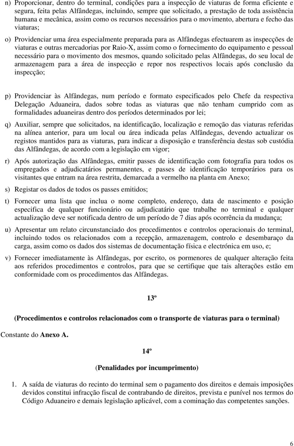 viaturas e outras mercadorias por Raio-X, assim como o fornecimento do equipamento e pessoal necessário para o movimento dos mesmos, quando solicitado pelas Alfândegas, do seu local de armazenagem