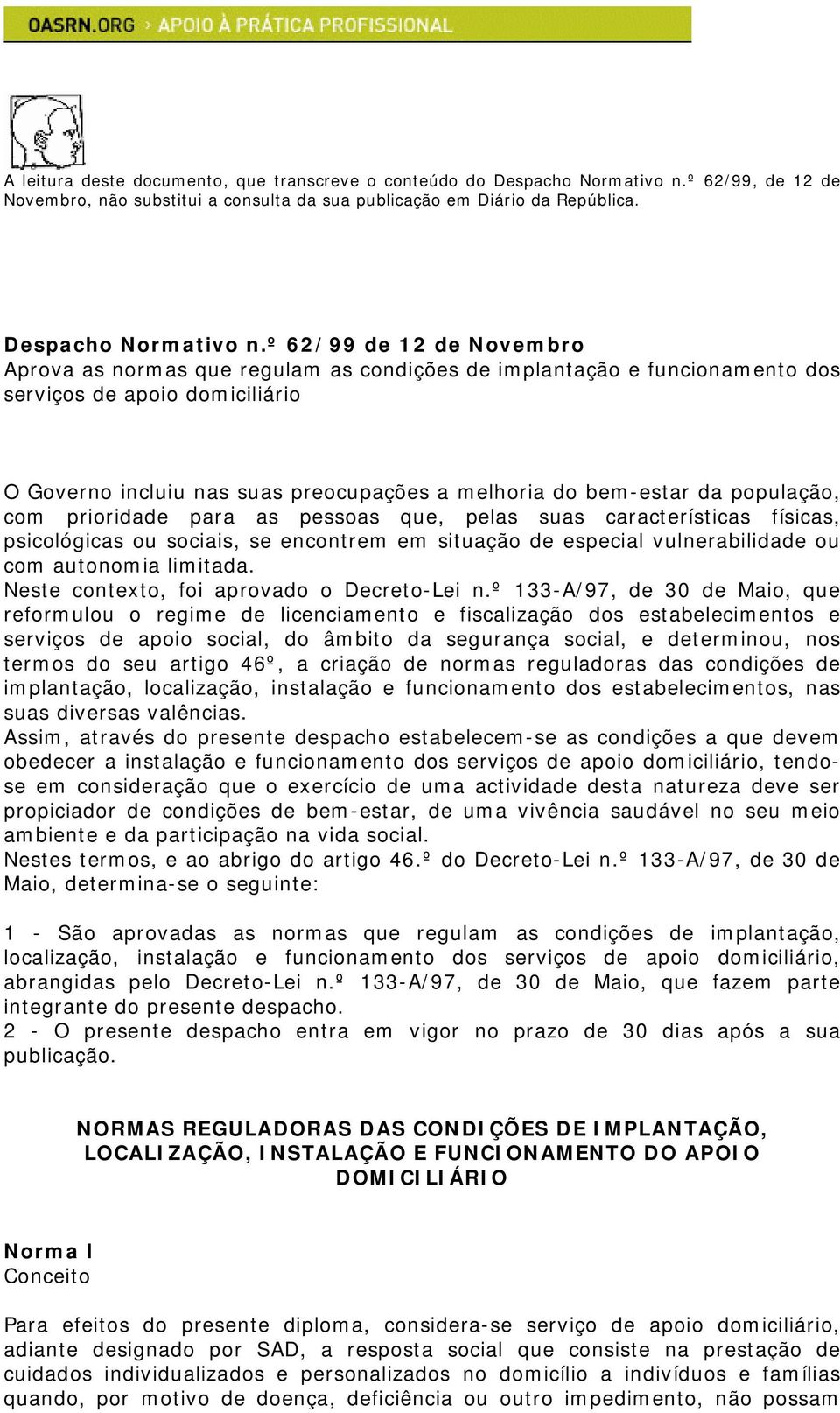 º 62/99 de 12 de Novembro Aprova as normas que regulam as condições de implantação e funcionamento dos serviços de apoio domiciliário O Governo incluiu nas suas preocupações a melhoria do bem-estar