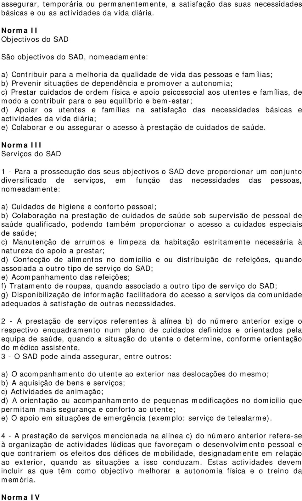 c) Prestar cuidados de ordem física e apoio psicossocial aos utentes e famílias, de modo a contribuir para o seu equilíbrio e bem-estar; d) Apoiar os utentes e famílias na satisfação das necessidades