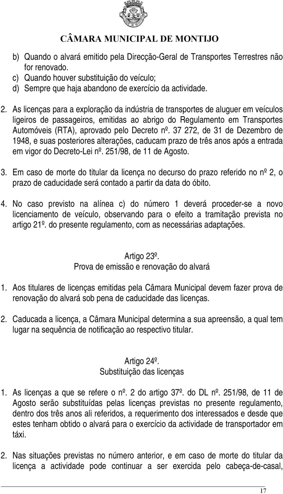 37 272, de 31 de Dezembro de 1948, e suas posteriores alterações, caducam prazo de três anos após a entrada em vigor do Decreto-Lei nº. 251/98, de 11 de Agosto. 3. Em caso de morte do titular da licença no decurso do prazo referido no nº 2, o prazo de caducidade será contado a partir da data do óbito.