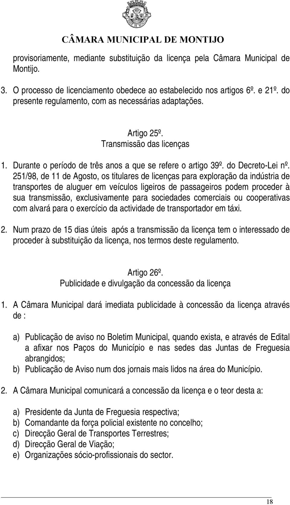 251/98, de 11 de Agosto, os titulares de licenças para exploração da indústria de transportes de aluguer em veículos ligeiros de passageiros podem proceder à sua transmissão, exclusivamente para