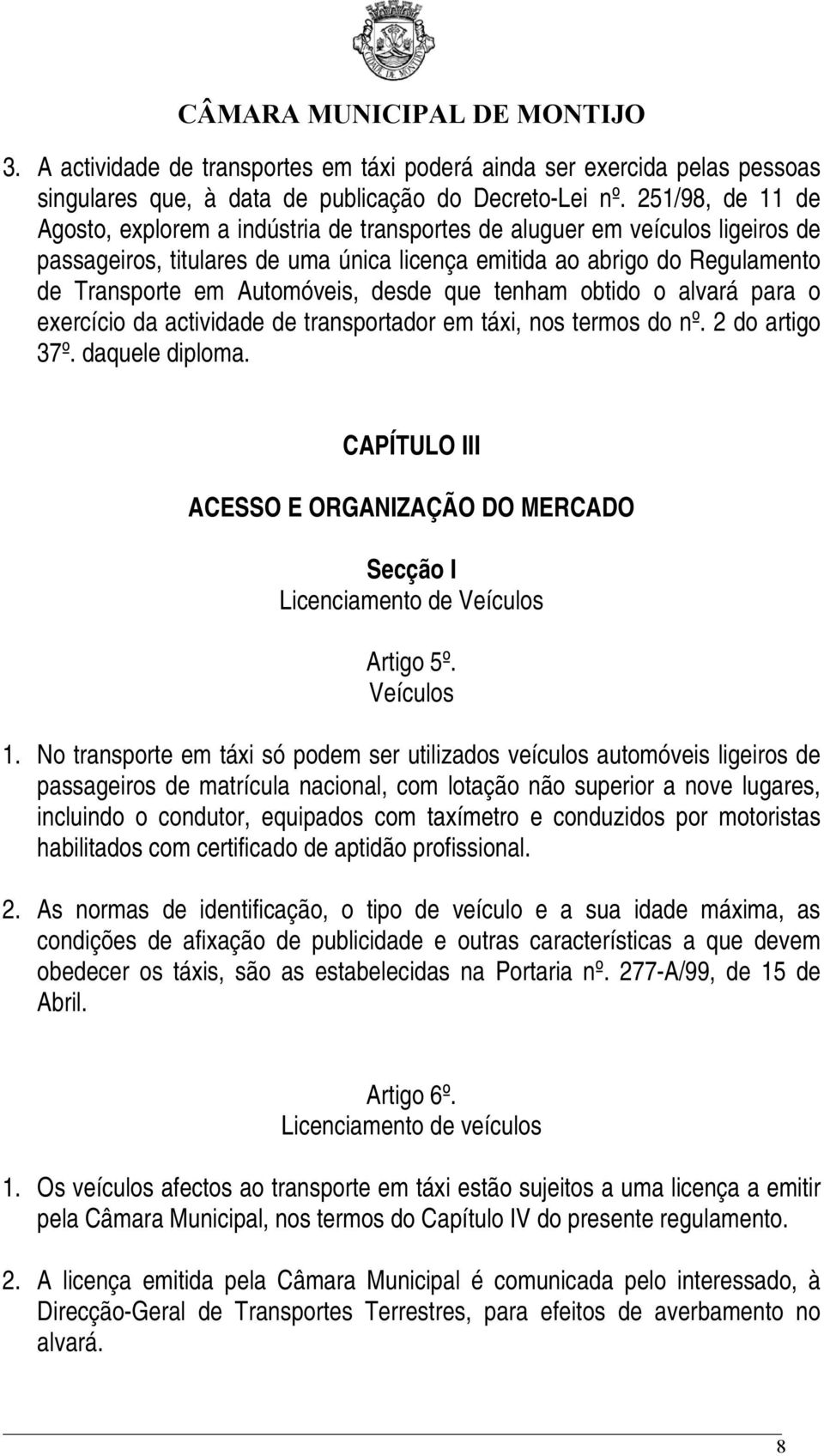 Automóveis, desde que tenham obtido o alvará para o exercício da actividade de transportador em táxi, nos termos do nº. 2 do artigo 37º. daquele diploma.