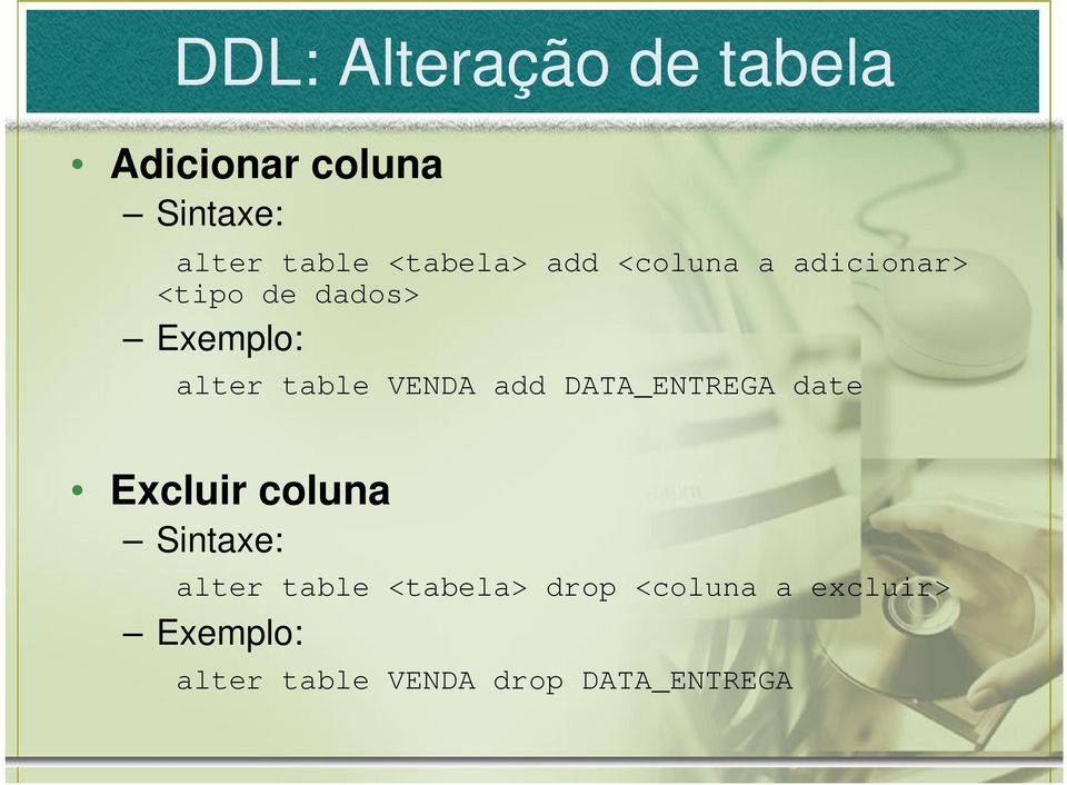 table VENDA add DATA_ENTREGA date Excluir coluna Sintaxe: alter