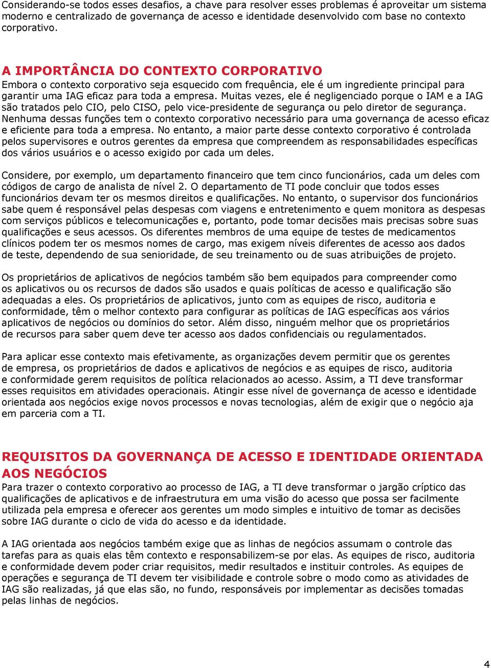 Muitas vezes, ele é negligenciado porque o IAM e a IAG são tratados pelo CIO, pelo CISO, pelo vice-presidente de segurança ou pelo diretor de segurança.