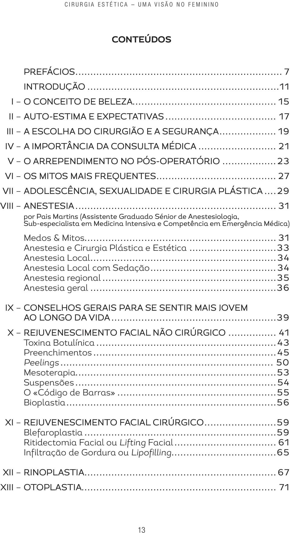.. 31 por Pais Martins (Assistente Graduado Sénior de Anestesiologia, Sub-especialista em Medicina Intensiva e Competência em Emergência Médica) Medos & Mitos.