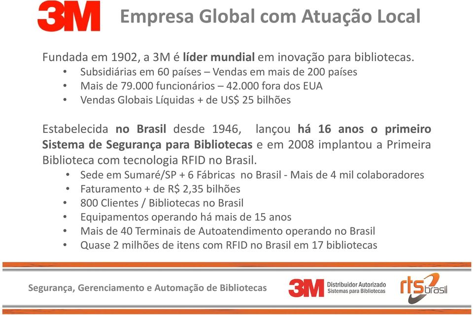 000 fora dos EUA Vendas Globais Líquidas + de US$ 25 bilhões Estabelecida no Brasil desde 1946, lançou há 16 anos o primeiro Sistema de Segurança para Bibliotecas e em 2008