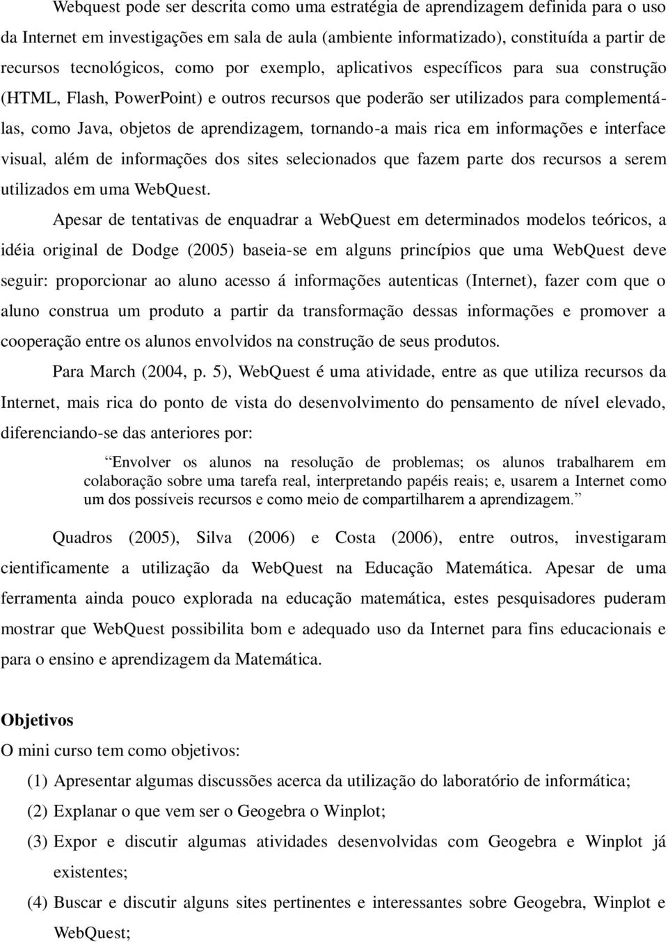 aprendizagem, tornando-a mais rica em informações e interface visual, além de informações dos sites selecionados que fazem parte dos recursos a serem utilizados em uma WebQuest.