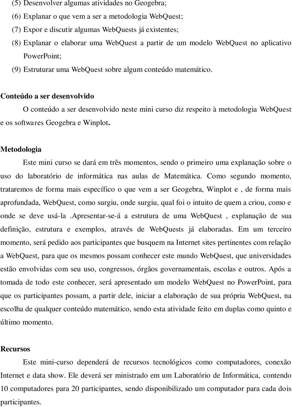 Conteúdo a ser desenvolvido O conteúdo a ser desenvolvido neste mini curso diz respeito à metodologia WebQuest e os softwares Geogebra e Winplot.