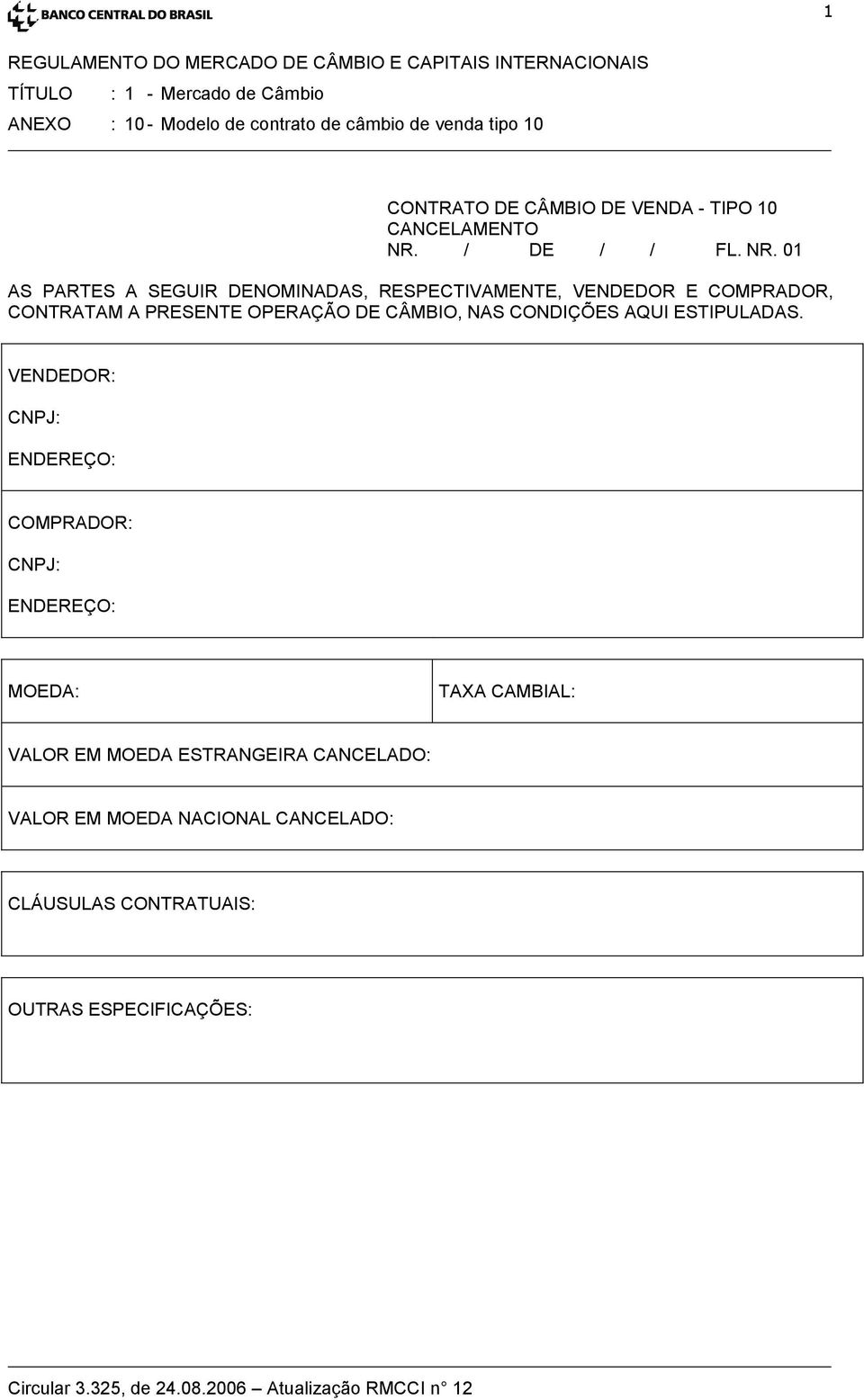 01 AS PARTES A SEGUIR DENOMINADAS, RESPECTIVAMENTE, VENDEDOR E COMPRADOR, CONTRATAM A PRESENTE OPERAÇÃO DE CÂMBIO, NAS CONDIÇÕES