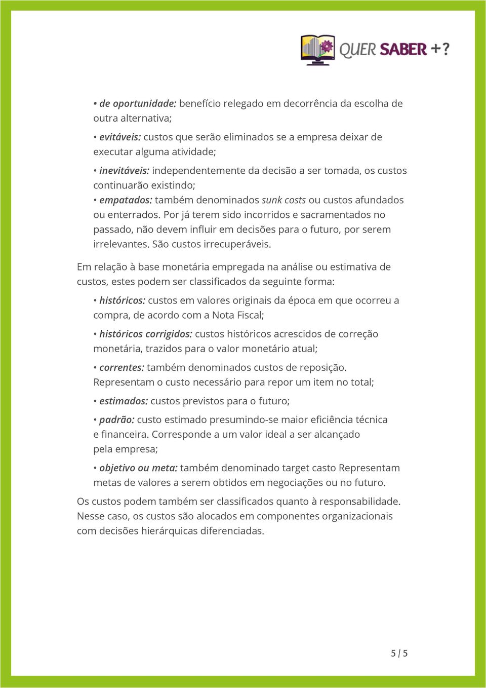 Por já terem sido incorridos e sacramentados no passado, não devem influir em decisões para o futuro, por serem irrelevantes. São custos irrecuperáveis.