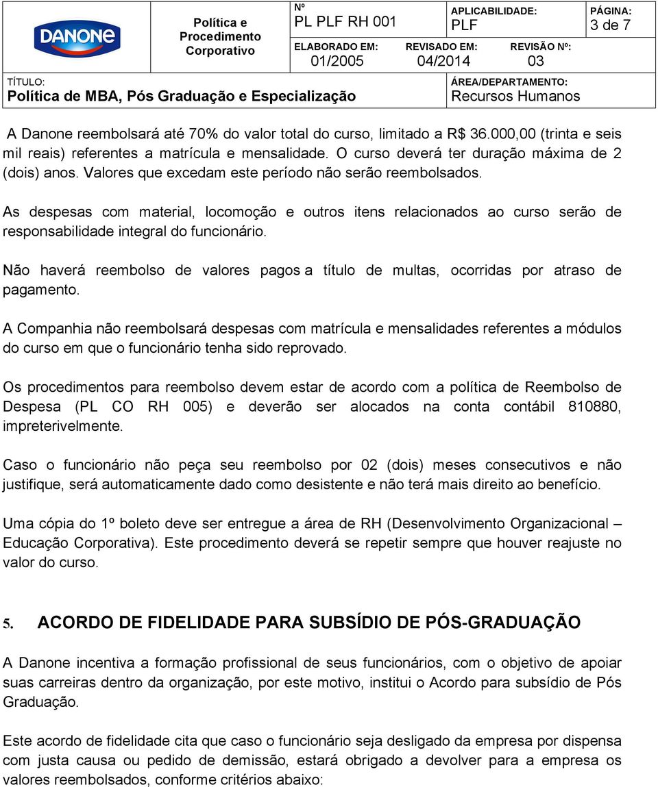 As despesas com material, locomoção e outros itens relacionados ao curso serão de responsabilidade integral do funcionário.