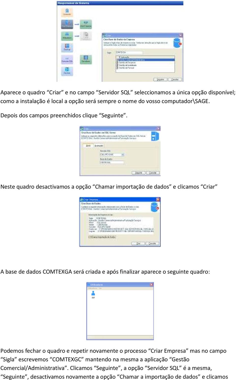 Neste quadro desactivamos a opção Chamar importação de dados e clicamos Criar A base de dados COMTEXGA será criada e após finalizar aparece o seguinte quadro: Podemos