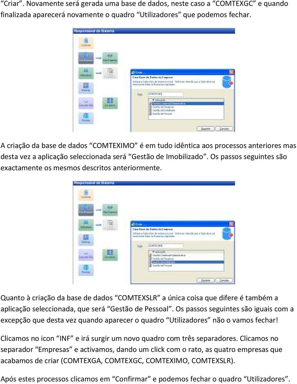 Os passos seguintes são exactamente os mesmos descritos anteriormente.