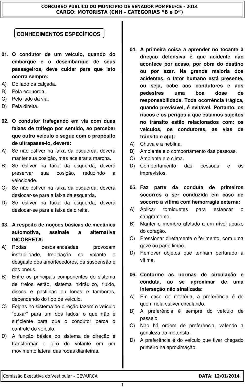 O condutor trafegando em via com duas faixas de tráfego por sentido, ao perceber que outro veículo o segue com o propósito de ultrapassá lo, deverá: A) Se não estiver na faixa da esquerda, deverá