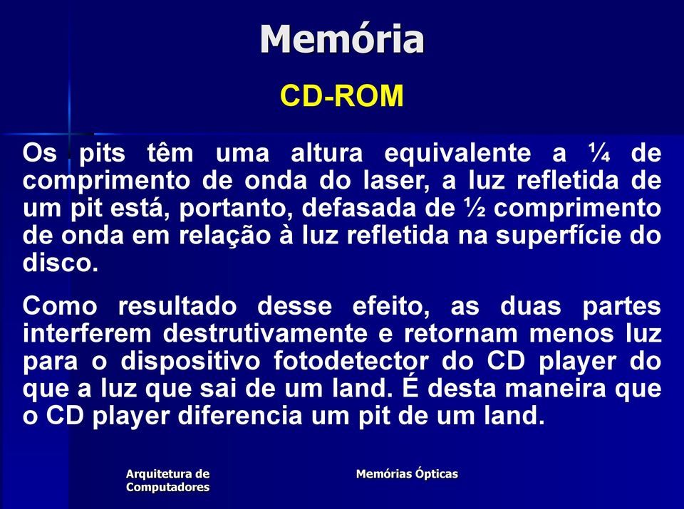 Como resultado desse efeito, as duas partes interferem destrutivamente e retornam menos luz para o