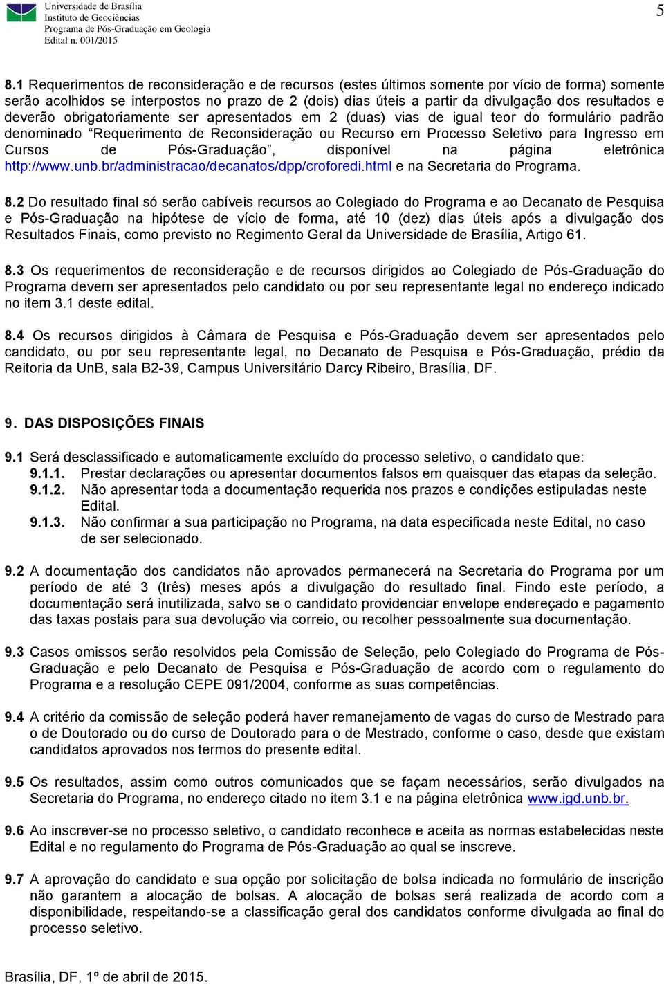 Cursos de Pós-Graduação, disponível na página eletrônica http://www.unb.br/administracao/decanatos/dpp/croforedi.html e na Secretaria do Programa. 8.