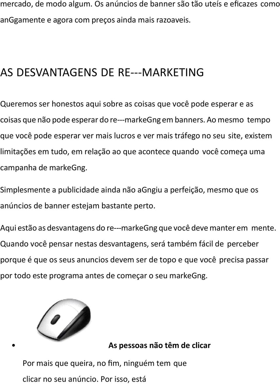 Ao mesmo tempo que você pode esperar ver mais lucros e ver mais tráfego no seu site, existem limitações em tudo, em relação ao que acontece quando você começa uma campanha de markegng.