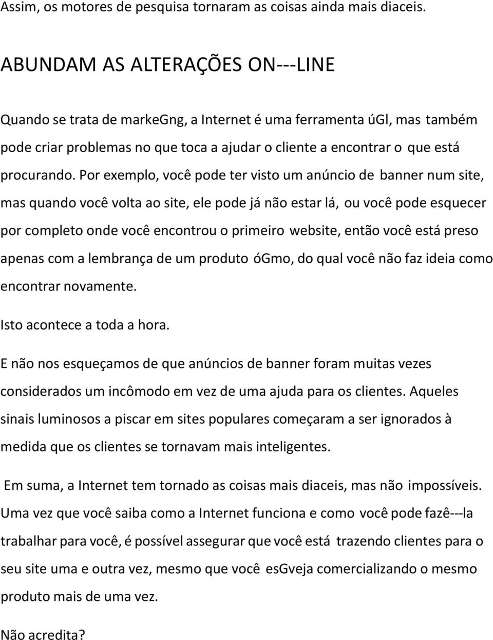 Por exemplo, você pode ter visto um anúncio de banner num site, mas quando você volta ao site, ele pode já não estar lá, ou você pode esquecer por completo onde você encontrou o primeiro website,