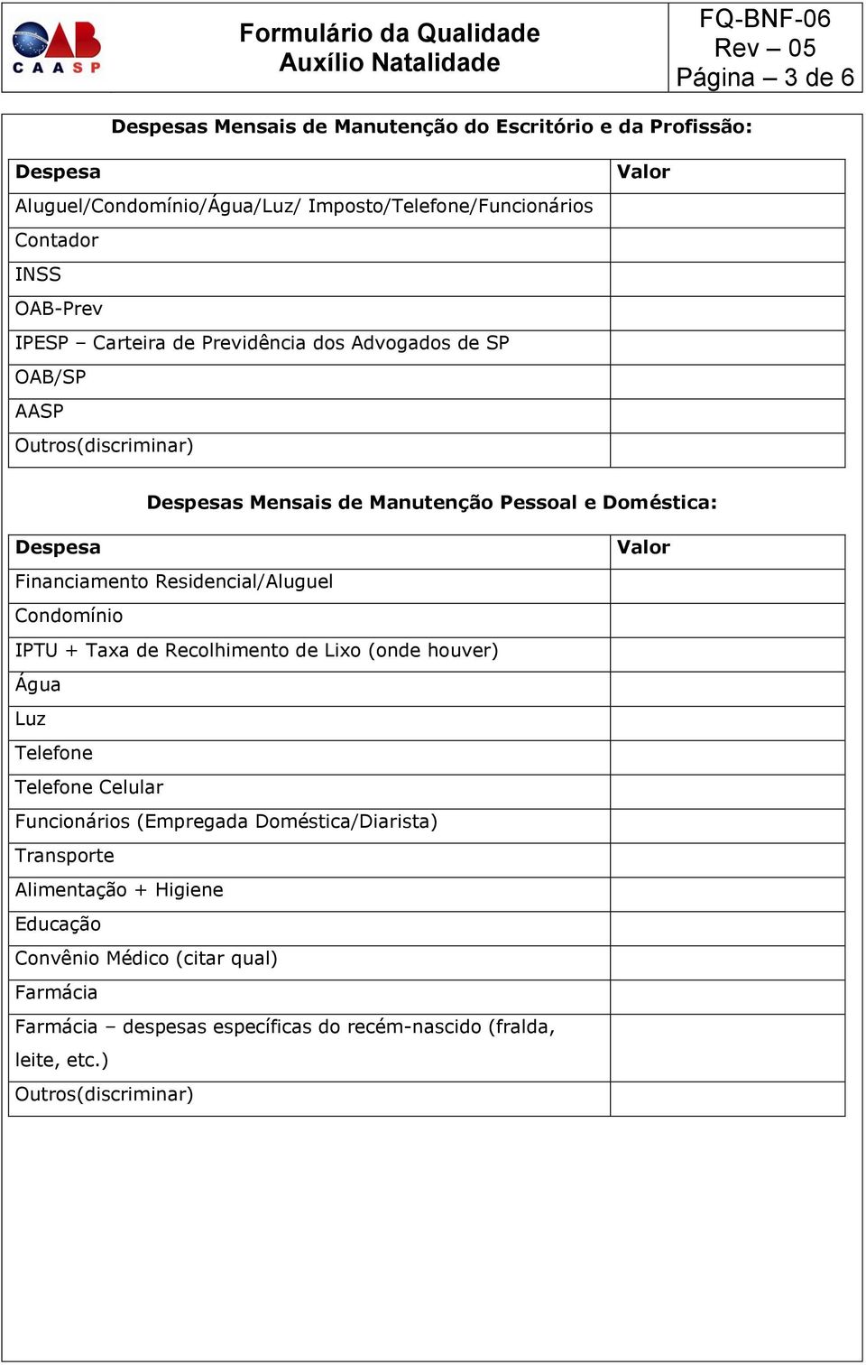 Residencial/Aluguel Condomínio IPTU + Taxa de Recolhimento de Lixo (onde houver) Água Luz Telefone Telefone Celular Funcionários (Empregada Doméstica/Diarista)