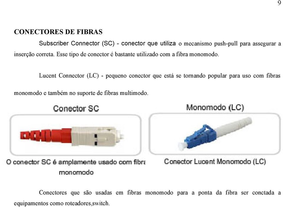 Lucent Connector (LC) - pequeno conector que está se tornando popular para uso com fibras monomodo e também no