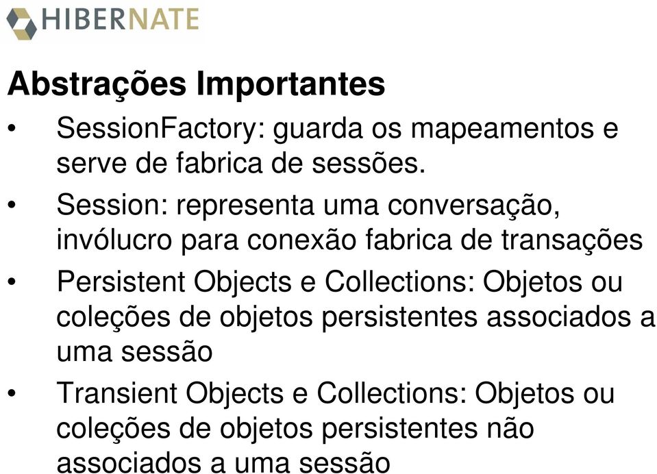Objects e Collections: Objetos ou coleções de objetos persistentes associados a uma sessão