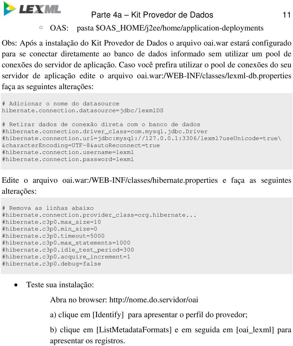 Caso você prefira utilizar o pool de conexões do seu servidor de aplicação edite o arquivo oai.war:/web-inf/classes/lexml-db.