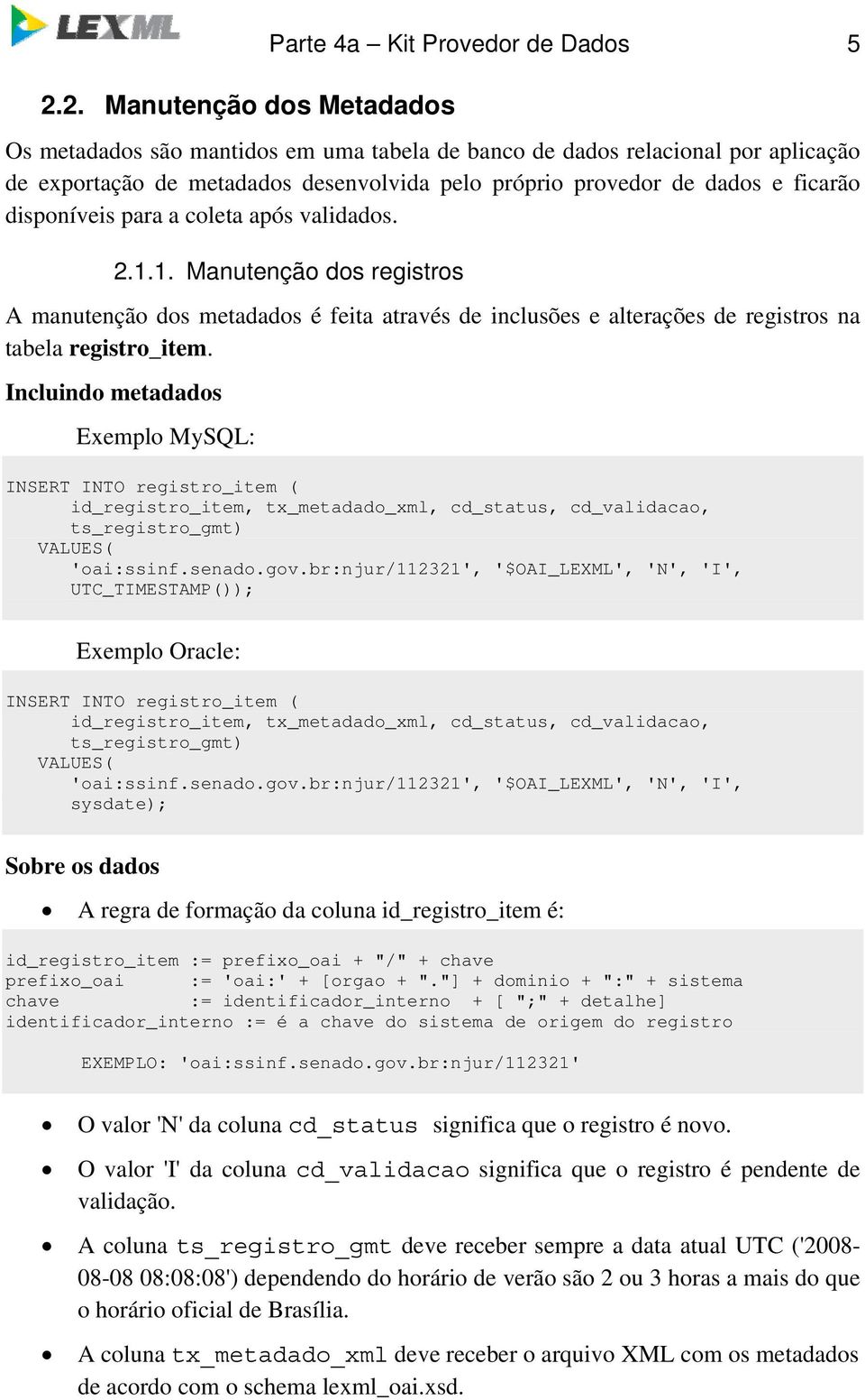 1. Manutenção dos registros A manutenção dos metadados é feita através de inclusões e alterações de registros na tabela registro_item.