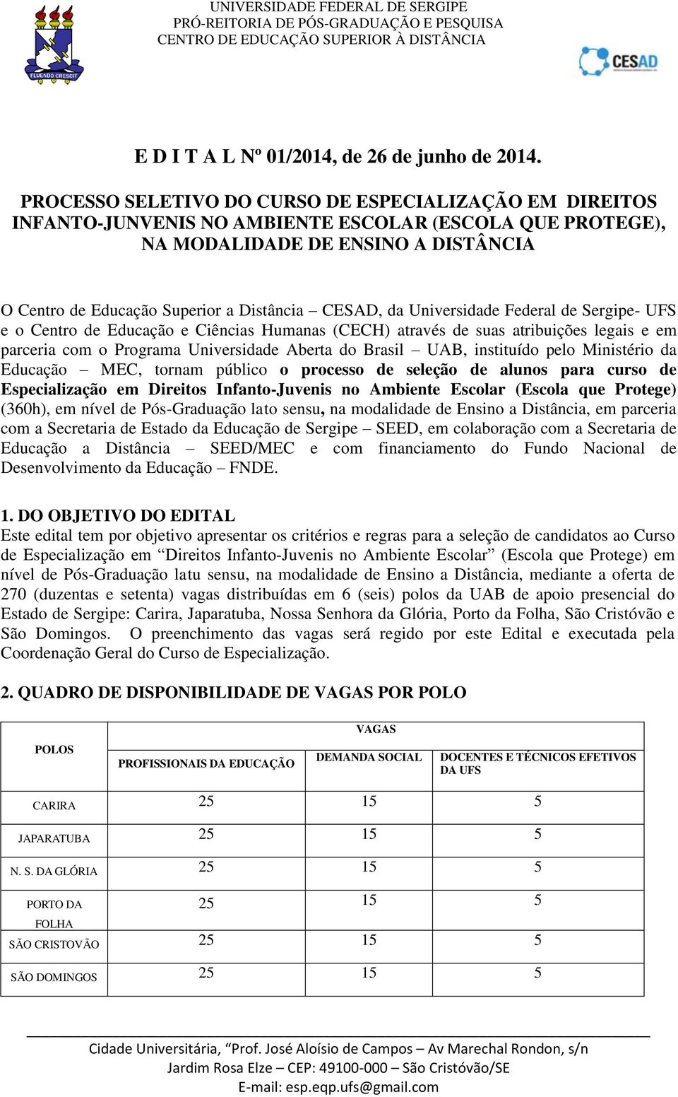 CESAD, da Universidade Federal de Sergipe- UFS e o Centro de Educação e Ciências Humanas (CECH) através de suas atribuições legais e em parceria com o Programa Universidade Aberta do Brasil UAB,