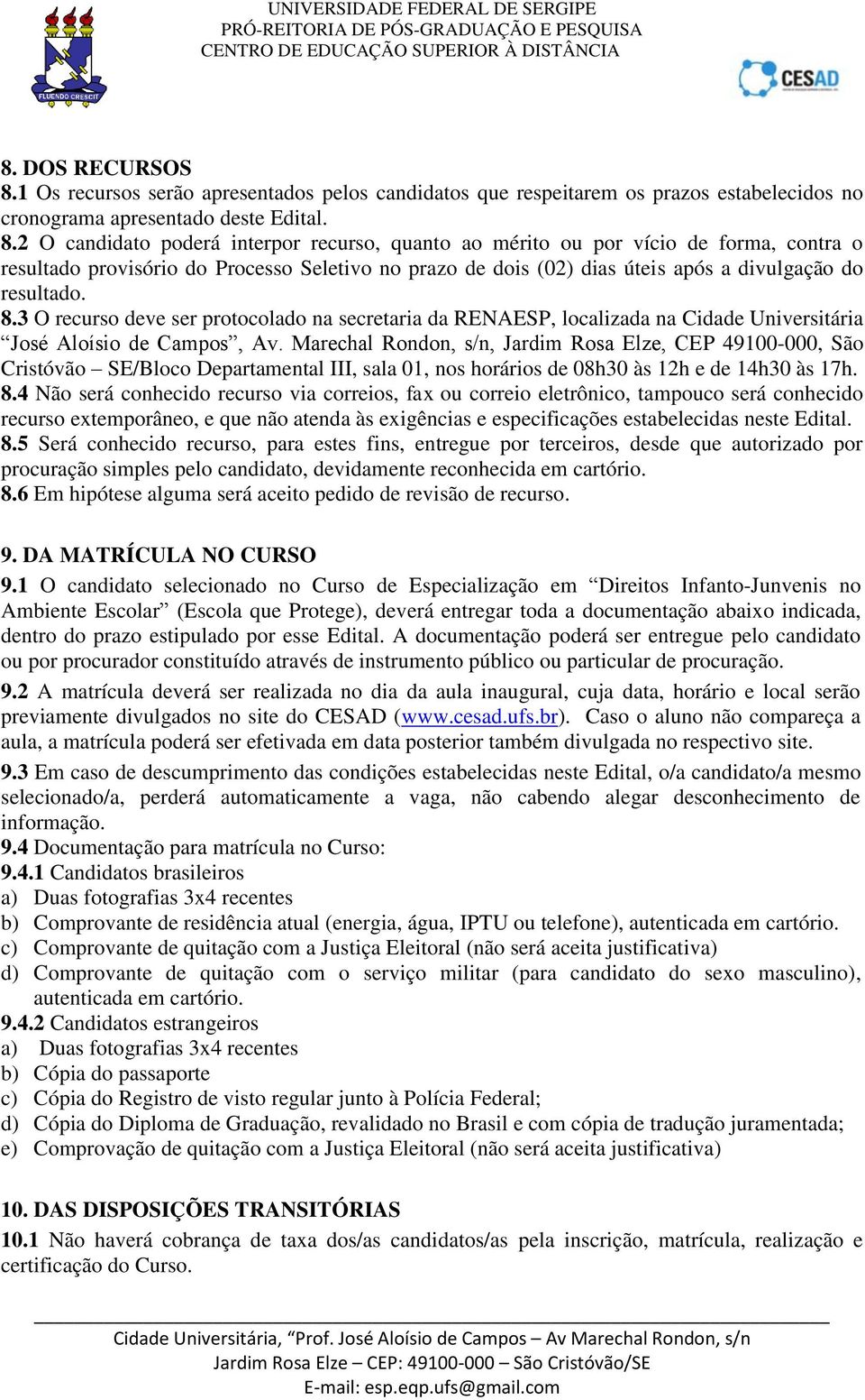 2 O candidato poderá interpor recurso, quanto ao mérito ou por vício de forma, contra o resultado provisório do Processo Seletivo no prazo de dois (02) dias úteis após a divulgação do resultado. 8.