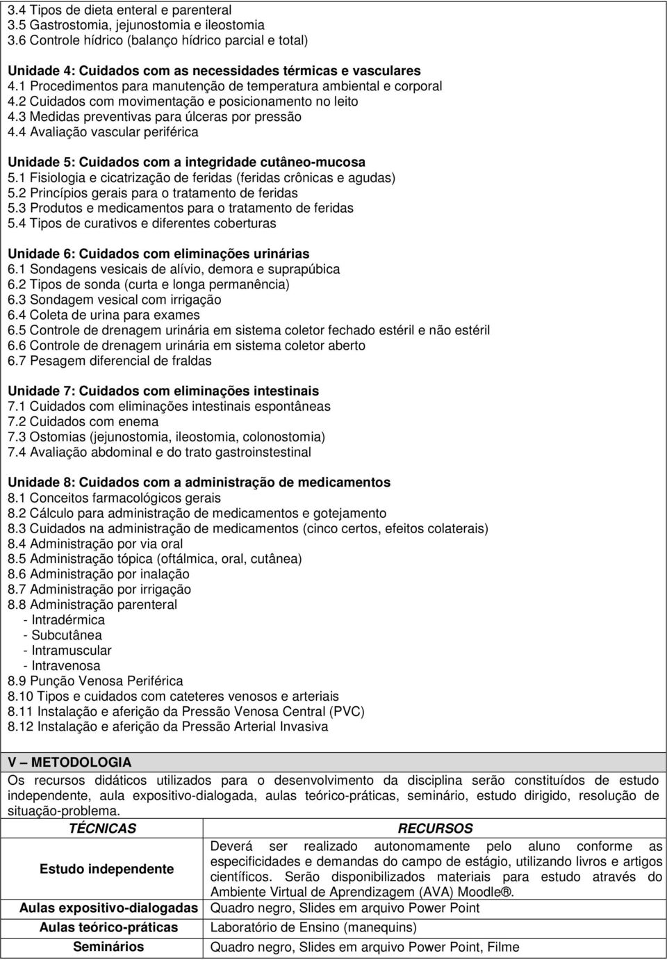 2 Cuidados com movimentação e posicionamento no leito 4.3 Medidas preventivas para úlceras por pressão 4.4 Avaliação vascular periférica Unidade 5: Cuidados com a integridade cutâneo-mucosa 5.