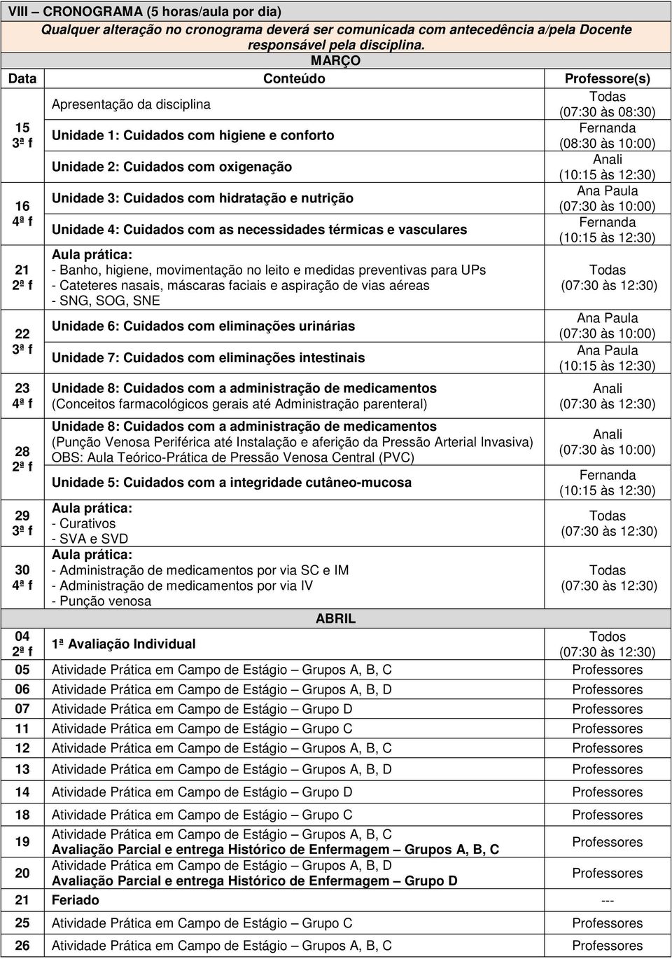 oxigenação Unidade 3: Cuidados com hidratação e nutrição Unidade 4: Cuidados com as necessidades térmicas e vasculares Aula prática: - Banho, higiene, movimentação no leito e medidas preventivas para