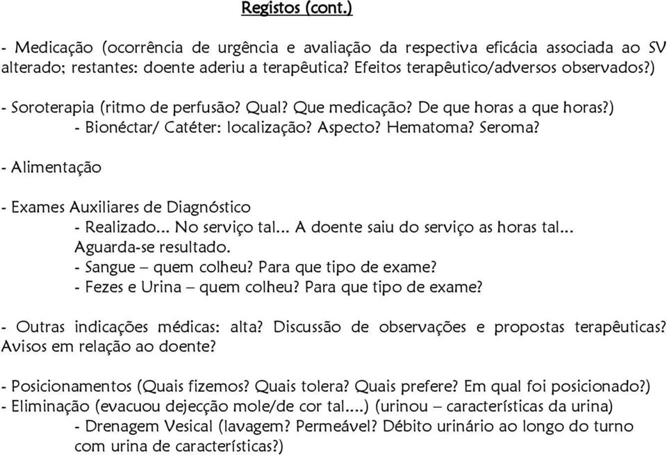 - Alimentação - Exames Auxiliares de Diagnóstico - Realizado... No serviço tal... A doente saiu do serviço as horas tal... Aguarda-se resultado. - Sangue quem colheu? Para que tipo de exame?